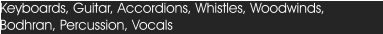 Keyboards, Guitar, Accordions, Whistles, Woodwinds, Bodhran, Percussion, Vocals